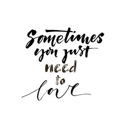 Sometimes you just need to love card. Hand drawn brush style modern calligraphy. Vector illustration of handwritten lettering. 