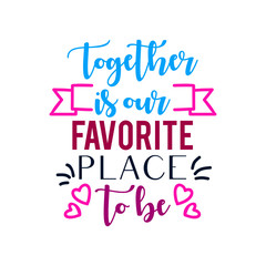 Hand lettering typography family poster. Romantic family quote " Together is our favorite place to be".