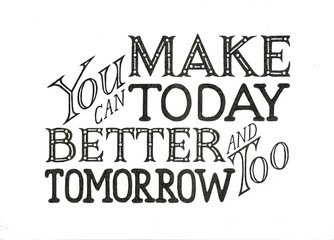 You can make today better and tomorrow too. Hand lettering. Text banner. Festive phrase for design, decoration, web banners, photo album cover, greeting cards, t-shirts. 