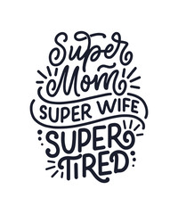 Mommy lifestyle slogan in hand drawn style. Super mom, super wife, super tired illustration. Humorous textile print or poster with lettering quote. Mothers day greeting card design. Vector