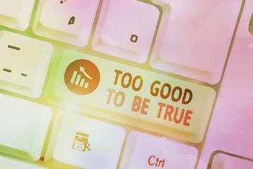 Writing note showing Too Good To Be True. Business concept for Extraordinarily Fantastic but...