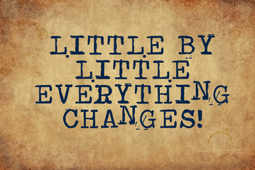 Little by Little Everything Changes