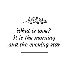  What is love It is the morning and the evening star. Calligraphy saying for print. Vector Quote 