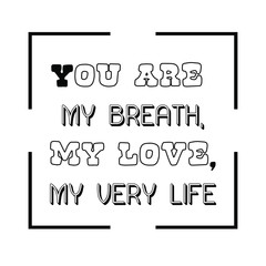  You are my breath, my love, my very life. Calligraphy saying for print. Vector Quote 