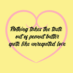 Fototapeta na wymiar Nothing takes the taste out of peanut butter quite like unrequited love. Ready to post social media quote