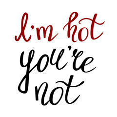 I am hot, you are not. Handwritten lettering isolated on the white background. Vector illustration. Funny phrase.