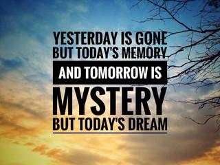 Inspirational and motivational quote - Yesterday is gone but today's memory and tomorrow is mystery but today's dream