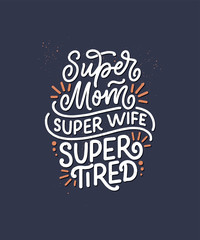 Mommy lifestyle slogan in hand drawn style. Super mom, super wife, super tired illustration. Humorous textile print or poster with lettering quote. Mothers day greeting card design. Vector