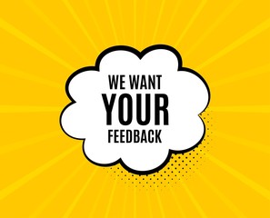We want your feedback symbol. Chat speech bubble. Survey or customer opinion sign. Client comment. Yellow vector banner with bubble. Your feedback text. Chat badge. Colorful background. Vector