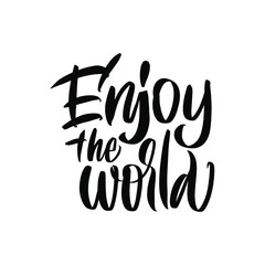 Enjoy the world. Black inscription on a white background. Great lettering and calligraphy for greeting cards, stickers, banners, prints and home interior decor.
