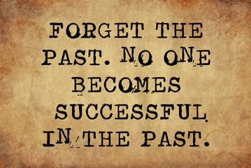 Forget the past no one becomes successful in the past