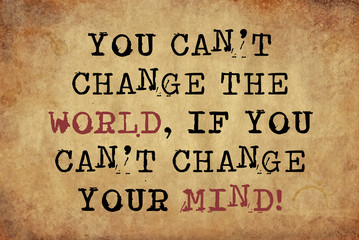 You can't change the world change your mind