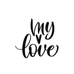 My love. Valentine's Day. Great lettering and calligraphy for greeting cards, stickers, banners, prints and home interior decor.