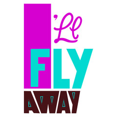 I will fly away. hand-drawn lettering phrase isolated. Motivate lettering inscription for photo overlays, greeting card or print, poster design