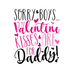 Sorry Boys..my Valentine kisses are for daddy! Cute callligraphy text with hearts. Good for greeting card and  t-shirt print, flyer, poster design, mug.