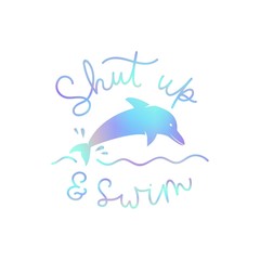 Shut-up and swim motivational card or print vector illustration. Template with inspirational lettering and holographic dolphin. Isolated on white background