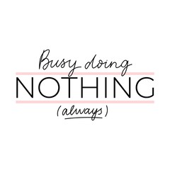 Fototapeta na wymiar Busy doing nothing always inspirational lettering vector illustration. Motivational print with black inscription and pink lines for t-shirts, poster, greeting cards isolated on white background