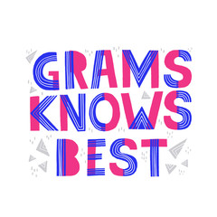 Grams knows best phrase. Hand drawn vector lettering for t shirt, cup, poster design.