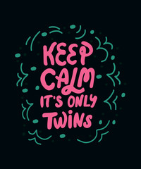Keep calm it's only twins. Cute lettering quote about twins. Hand written. Congratulations for twin mother. Poster, card or t-shirt print.