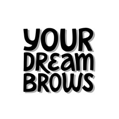Your dream brows quote isolated on white background.