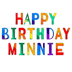 Happy Birthday Minnie - funny cartoon multicolor inscription. Hand drawn color isolate lettering. Illustration for banners, posters and prints on clothing.