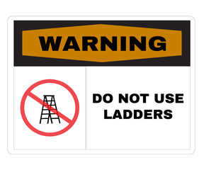 Accident Prevention signs, Warning board with message Warning DO NOT USE LADDERS. beware and careful Sign, warning symbol, vector illustration.