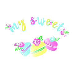 Sweet cakes macaroons. Pink, blue, yellow cake decorated with flowers. Hand made font lettering my sweet. Vector illustration for invitations, greeting, cards.