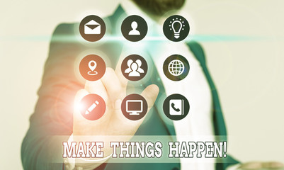 Conceptual hand writing showing Make Things Happen. Concept meaning you will have to make hard...