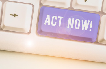 Word writing text Act Now. Business photo showcasing do not hesitate and start working or doing...