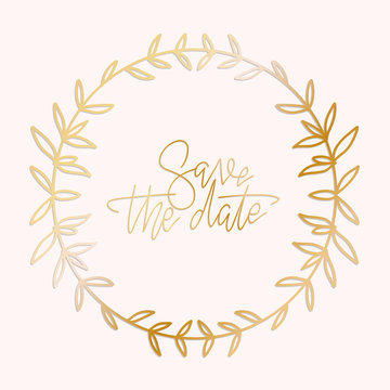 Golden wreath frame with a Save the date hand written lettering text. Circle natural wreath for invitation cards, save the date, wedding card design isolated on background. Vector illustration.