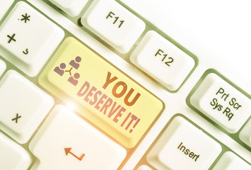 Word writing text You Deserve It. Business photo showcasing should have it because of their qualities or actions