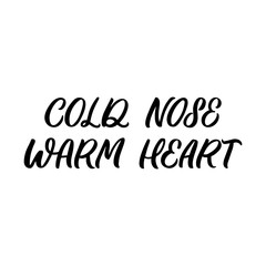 Hand drawn lettering quote. The inscription: Cold nose warm heart. Perfect design for greeting cards, posters, T-shirts, banners, print invitations.