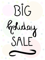 Big Holiday Sale. Handdrawn sign on white background with colorful bubbles. Black text for stores fashion shops shopping centres. Lettering illustration balls texture. Abstract logo. Offer card.