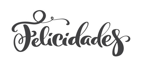 Felicidades Spanish phrase. Congratulations in Spanish. Greeting card. Ink illustration. Modern brush calligraphy. Isolated on white background
