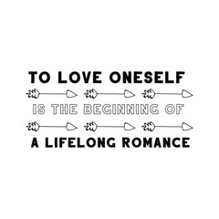  To love oneself is the beginning of a lifelong romance. Calligraphy saying for print. Vector Quote 