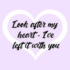 Fototapeta na wymiar Look after my heart - I've left it with you. Ready to post social media quote