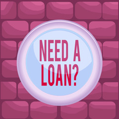 Handwriting text Need A Loan Question. Conceptual photo asking he need money expected paid back with interest Circle button colored sphere switch center background middle round shaped