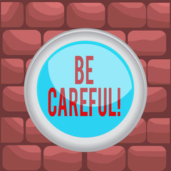 Handwriting text Be Careful. Conceptual photo making sure of avoiding potential danger mishap or harm Circle button colored sphere switch center background middle round shaped