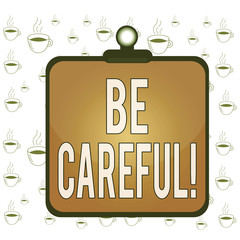 Writing note showing Be Careful. Business concept for making sure of avoiding potential danger mishap or harm Clipboard colorful background spring clip stuck bind empty plank frame
