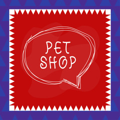 Conceptual hand writing showing Pet Shop. Concept meaning Retail business that sells different kinds of animals to the public Speaking bubble inside asymmetrical object multicolor design