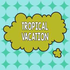 Text sign showing Tropical Vacation. Business photo showcasing taking a holiday in countries either side of the equator Asymmetrical uneven shaped format pattern object outline multicolour design