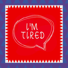 Conceptual hand writing showing I M Tired. Concept meaning drained of strength and energy Fatigued to the point of exhaustion Speaking bubble inside asymmetrical object multicolor design