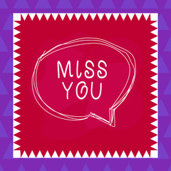 Conceptual hand writing showing Miss You. Concept meaning Feeling sad because you are not here anymore loving message Speaking bubble inside asymmetrical object multicolor design
