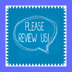 Conceptual hand writing showing Please Review Us. Concept meaning situation or system is formal examination by showing authority Speaking bubble inside asymmetrical object multicolor design