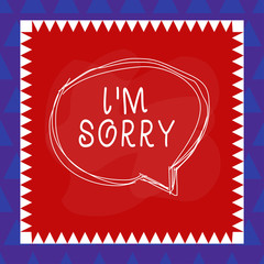 Conceptual hand writing showing I M Sorry. Concept meaning To ask for forgiveness to someone you unintensionaly hurt Speaking bubble inside asymmetrical object multicolor design