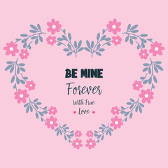 Wallpaper of card be mine, with beautiful pink flower frame ornament. Vector