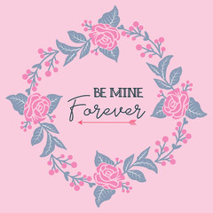 Lettering art be mine, with vintage style pink rose flower frame. Vector