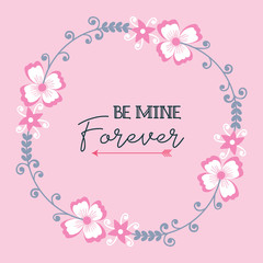 Writing be mine with floral frame of unique. Vector