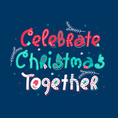 Creative holiday hand drawn lettering Celebrate Christmas Together. Winter postcard template. Colorful lettering phrases. Christmas and New Year vector illustrations with congratulation
