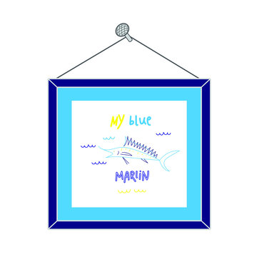 Picture on the wall, blue marlin fish in the sea. My blue Marlin. Isolated stock vector on white background. Blue picture frame. For printed matter, invitation, greeting cards, wall decor.